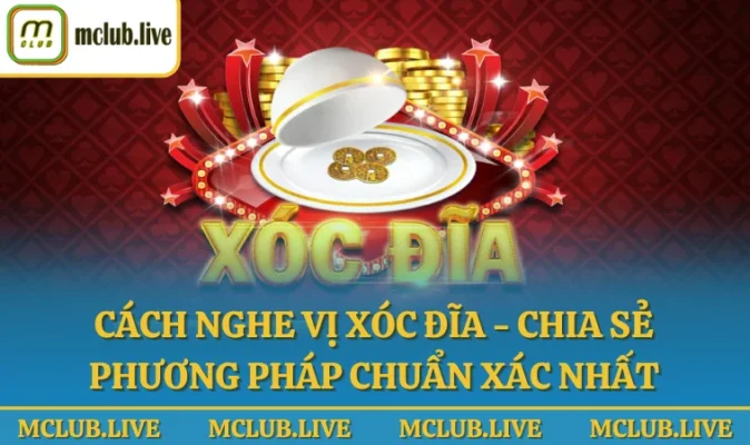 Cách nghe vị xóc đĩa - Chia sẻ phương pháp chuẩn xác nhất