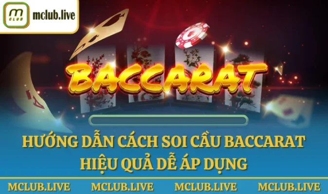 Hướng dẫn cách soi cầu Baccarat hiệu quả dễ áp dụng